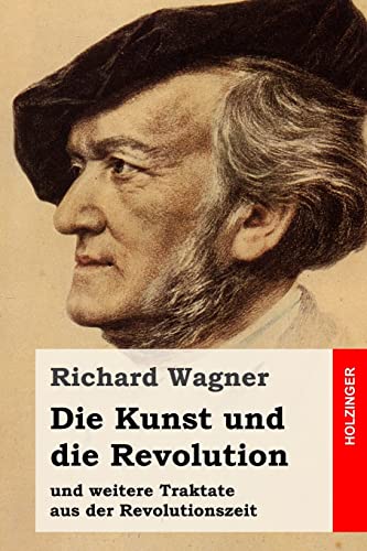 Die Kunst und die Revolution: und weitere Traktate aus der Revolutionszeit Die Kunst und die Revolution: und weitere Traktate aus der Revolutionszeit