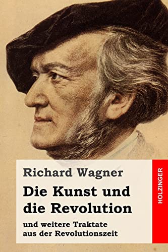 Die Kunst und die Revolution: und weitere Traktate aus der Revolutionszeit