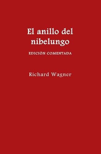 El anillo del nibelungo = Der Ring des Nibelungen / El anillo del nibelungo (edición comentada): Traducción española en prosa a partir de la edición de 1872