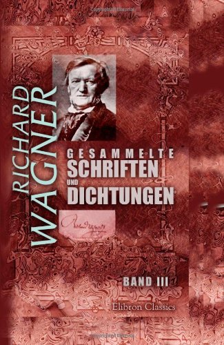 Gesammelte Schriften und Dichtungen: Band III. Die Kunst und die Revolution. Das Kunstwerk der Zukunft... Oper und Drama, Teil 1 Gesammelte Schriften und Dichtungen: Band III. Die Kunst und die Revolution. Das Kunstwerk der Zukunft... Oper und Drama, Teil 1