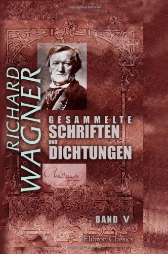 Gesammelte Schriften und Dichtungen: Band V. Über die 'Goethestiftung'. Brief an Franz Liszt. Ein Theater in Zürich. Über musikalische Kritik... Das Rheingold Gesammelte Schriften und Dichtungen: Band V. Über die 'Goethestiftung'. Brief an Franz Liszt. Ein Theater in Zürich. Über musikalische Kritik... Das Rheingold