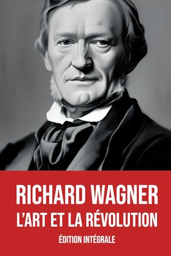 L'Art et la Révolution: Édition intégrale avec une biographie de Richard Wagner L'Art et la Révolution: Édition intégrale avec une biographie de Richard Wagner von Independently published