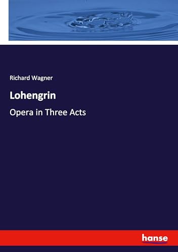 Lohengrin: Opera in Three Acts von hansebooks
