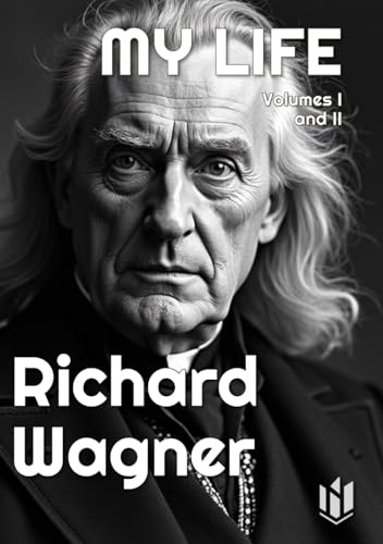 MY LIFE by Richard Wagner (Translated) (Annotated): Volumes 1 and 2 von Independently published