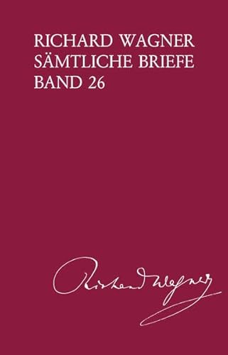 Richard Wagner Sämtliche Briefe / Richard Wagner Sämtliche Briefe Band 26: Gesamtausgabe in 35 Bänden und Supplementen / Briefe des Jahres 1874 ... ... Gesamtausgabe in 35 Bänden und Supplementen)