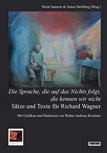 Sätze und Texte für Richard Wagner: Die Sprache, die auf das Nichts folgt, die kennen wir nicht: Die Sprache, die auf das Nichts folgt, die kennen wir ... von Walter Andreas Kirchner (Fragmentarium)