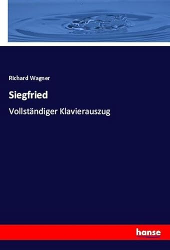 Siegfried: Vollständiger Klavierauszug Siegfried: Vollständiger Klavierauszug von hansebooks