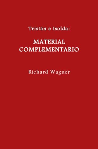 Tristán e Isolda. Material complementario.: Primera mención del material (1854); Carta a Friedrich Uhl (1865); Agradecimientos tras el estreno (1865); ... (1859 y 1863). (Wagner en español) von epubli