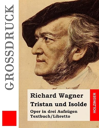 Tristan und Isolde (Großdruck): Oper in drei Aufzügen. Textbuch – Libretto von CREATESPACE