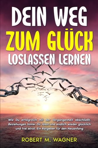 Dein Weg zum Glück - loslassen lernen: Wie Du erfolgreich mit der Vergangenheit abschließt, Beziehungen hinter Dir lässt und endlich wieder glücklich ... den Neuanfang. (Psychologie-Reihe, Band 2) Dein Weg zum Glück - loslassen lernen: Wie Du erfolgreich mit der Vergangenheit abschließt, Beziehungen hinter Dir lässt und endlich wieder glücklich ... den Neuanfang. (Psychologie-Reihe, Band 2)