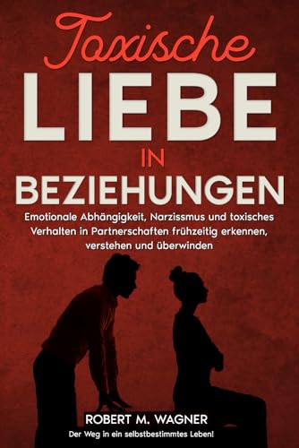 Toxische Liebe in Beziehungen: Emotionale Abhängigkeit, Narzissmus und toxisches Verhalten in Partnerschaften frühzeitig erkennen, verstehen und ... Leben! (Psychologie-Reihe, Band 4) von EES Media
