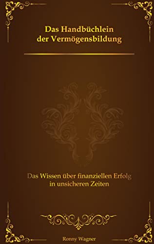 Das Handbüchlein der Vermögensbildung: Das Wissen über finanziellen Erfolg in unsicheren Zeiten Das Handbüchlein der Vermögensbildung: Das Wissen über finanziellen Erfolg in unsicheren Zeiten
