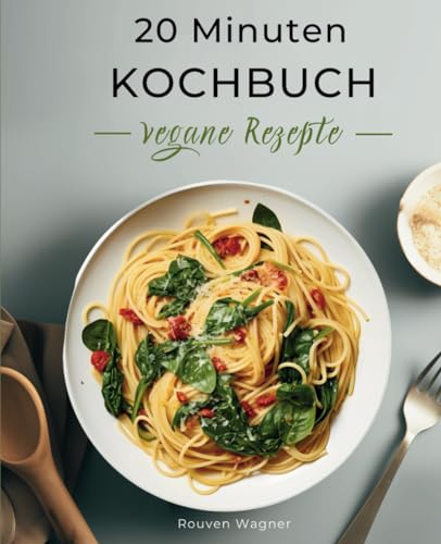 20 Minuten Kochbuch: Schnelle vegane Rezepte für eine gesunde Ernährung