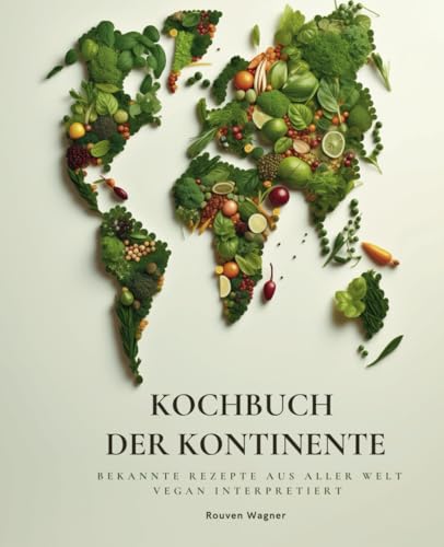 Kochbuch der Kontinente: Bekannte Rezepte aus aller Welt vegan interpretiert von AGP Verlag