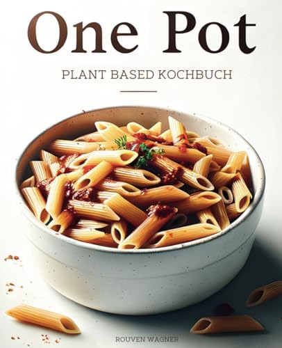 One Pot Plant Based Kochbuch: Vegane Ein-Topf-Gerichte für eine gesunde Ernährung von AGP Verlag
