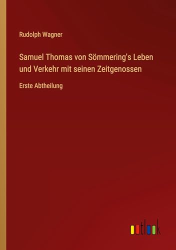 Samuel Thomas von Sömmering's Leben und Verkehr mit seinen Zeitgenossen: Erste Abtheilung von Outlook Verlag