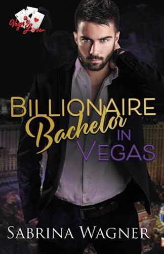 Billionaire Bachelor in Vegas: An Opposites Attract Billionaire Romance (Vegas Love, Band 2)