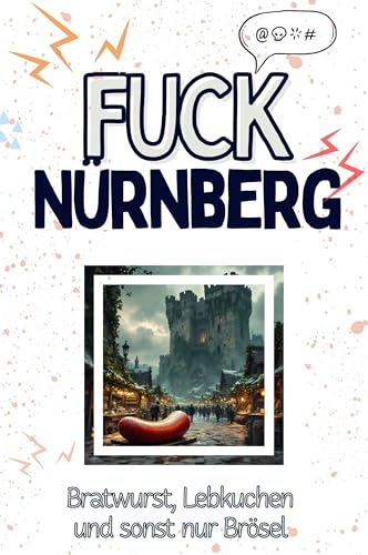 Fuck Nürnberg - Eine Abrechnung - das große Wutbuch. Schimpfen, Ärgern, Aufregen!: Bratwurst, Lebkuchen und sonst nur Brösel von FlipFlop