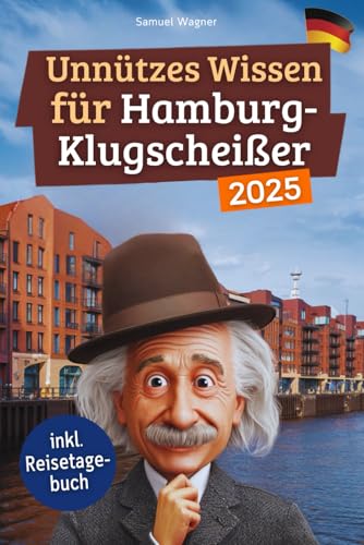 Unnützes Wissen für Hamburg-Klugscheißer: 222 lustige & skurrile Fakten, die du nie wissen wolltest, aber lieben wirst - das ideale Geschenk für echte Hamburg-Fans (inkl. Reisetagebuch) von Independently published
