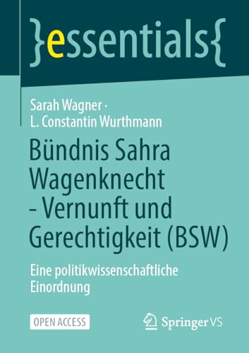 Bündnis Sahra Wagenknecht - Vernunft und Gerechtigkeit (BSW): Eine politikwissenschaftliche Einordnung (essentials) von Springer VS