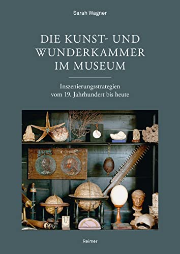 Die Kunst- und Wunderkammer im Museum: Inszenierungsstrategien vom 19. Jahrhundert bis heute von Reimer, Dietrich