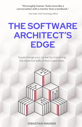 The Software Architect's Edge: Seven Mission-Critical Skills Needed to Become the Next Tech Superstar von Sebastian Wagner