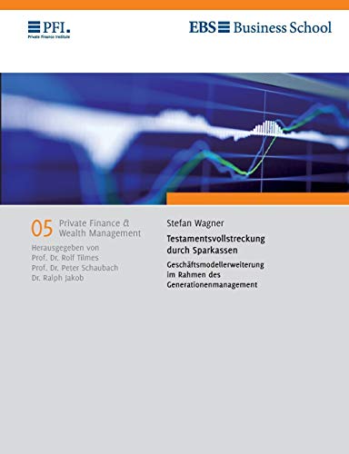 Testamentsvollstreckung durch Sparkassen: Geschäftsmodellerweiterung im Rahmen des Generationenmanagements (Private Finance & Wealth Management)