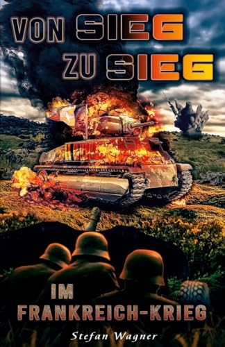 Von Sieg zu Sieg im Frankreich-Krieg: Landser im Frankreichfeldzug im 2. Weltkrieg von EK-2 Publishing