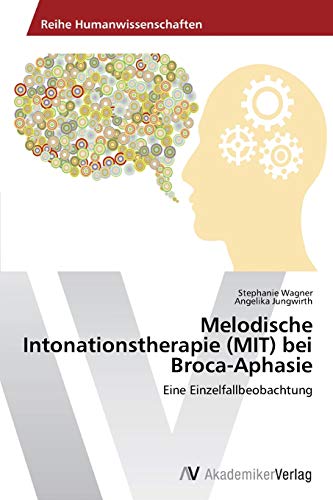 Melodische Intonationstherapie (MIT) bei Broca-Aphasie: Eine Einzelfallbeobachtung von AV Akademikerverlag