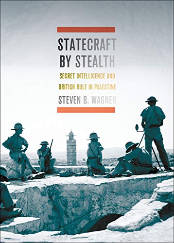 Statecraft by Stealth: Secret Intelligence and British Rule in Palestine