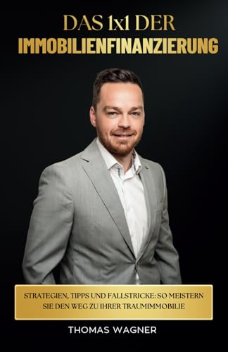 Das 1x1 der Immobilienfinanzierung: Strategien, Tipps und Fallstricke: So meistern Sie den Weg zu Ihrer Traumimmobilie von Independently published