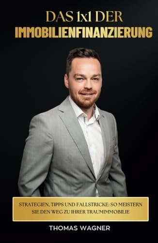 Das 1x1 der Immobilienfinanzierung: Strategien, Tipps und Fallstricke: So meistern Sie den Weg zu Ihrer Traumimmobilie von Independently published