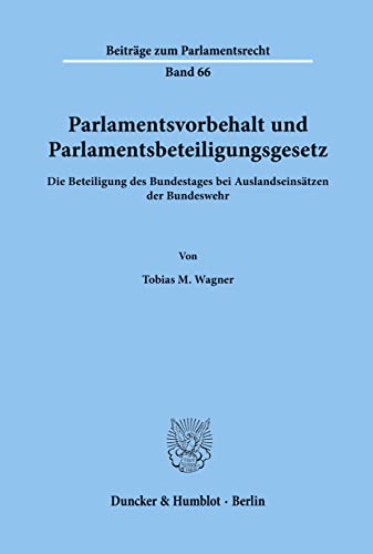 Parlamentsvorbehalt und Parlamentsbeteiligungsgesetz.: Die Beteiligung des Bundestages bei Auslandseinsätzen der Bundeswehr. (Beiträge zum Parlamentsrecht)