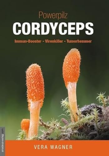 Powerpilz Cordyceps: Immun-Booster, Virenkiller, Tumorhemmer von Amadeus-Verlag