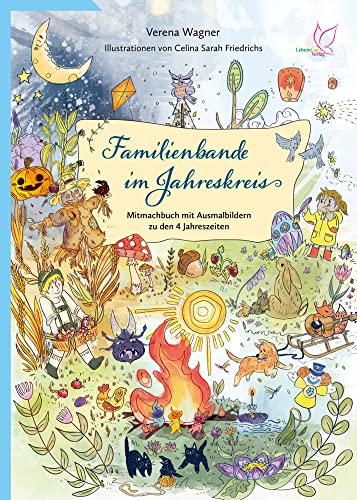 Familienbande im Jahreskreis: Die Jahreszeiten als wertvolle Naturerfahrungen: kreative Ideen für Kinder ab 4 und die ganze Familie. Mitmachbuch: Bastelanleitungen, Rezepte, Ausmalbilder und mehr von LebensGut-Verlag