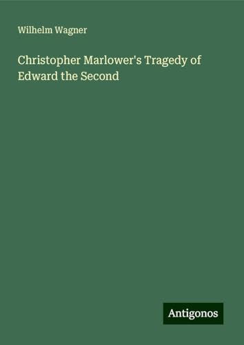 Christopher Marlower's Tragedy of Edward the Second von Antigonos Verlag