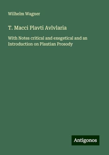 T. Macci Plavti Avlvlaria: With Notes critical and exegetical and an Introduction on Plautian Prosody von Antigonos Verlag