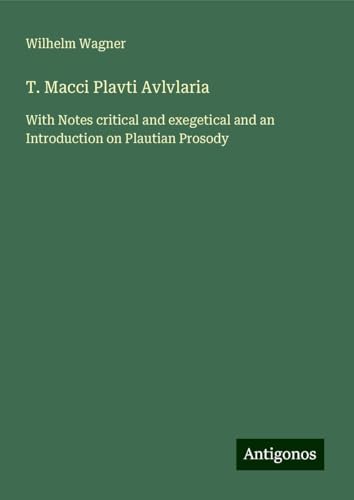T. Macci Plavti Avlvlaria: With Notes critical and exegetical and an Introduction on Plautian Prosody von Antigonos Verlag