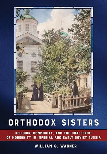 Orthodox Sisters: Religion, Community, and the Challenge of Modernity in Imperial and Early Soviet Russia (Niu in Orthodox Christian Studies)