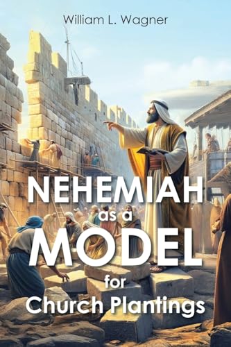 Nehemiah as a Model for Church Plantings von Christian Faith Publishing, Inc