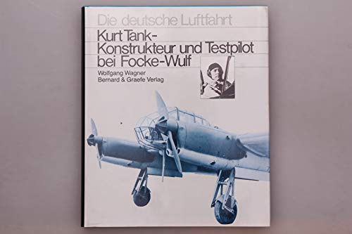 Kurt Tank. Konstrukteur und Testpilot bei Focke-Wulf