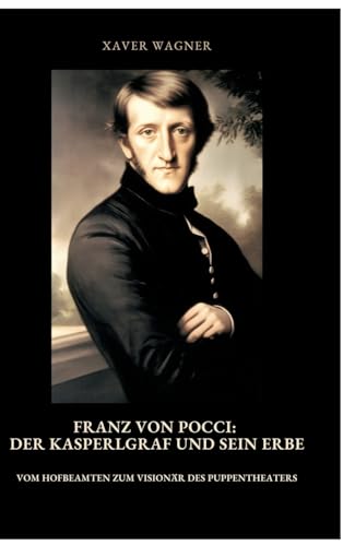 Franz von Pocci: Der Kasperlgraf und sein Erbe: Vom Hofbeamten zum Visionär des Puppentheaters von tredition