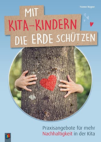 Mit Kita-Kindern die Erde schützen: Praxisangebote für mehr Nachhaltigkeit in der Kita von Verlag An Der Ruhr