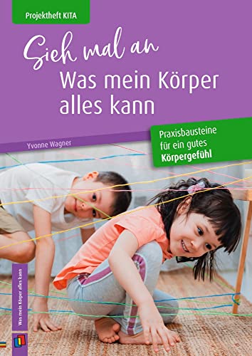 Sieh mal an, was mein Körper alles kann: Praxisbausteine für ein gutes Körpergefühl (Projektheft Kita) von Verlag An Der Ruhr