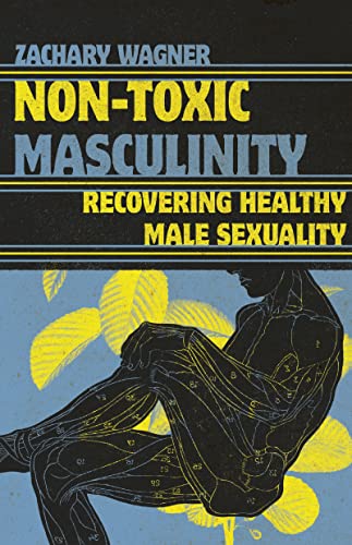 Non-Toxic Masculinity: Recovering Healthy Male Sexuality von IVP