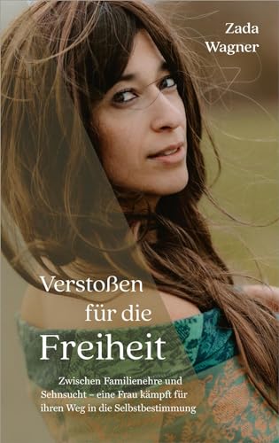 Verstoßen für die Freiheit: Zwischen Familienehre und Sehnsucht - eine Frau kämpft für ihren Weg in die Selbstbestimmung von Gerth Medien