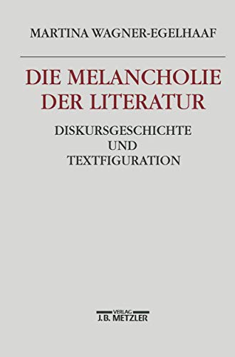 Die Melancholie der Literatur: Diskursgeschichte und Textfiguration von J.B. Metzler