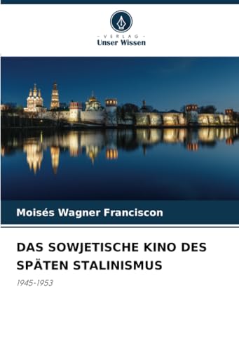 DAS SOWJETISCHE KINO DES SPÄTEN STALINISMUS: 1945-1953 von Verlag Unser Wissen
