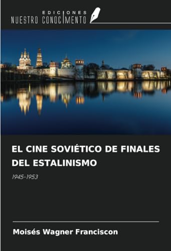 EL CINE SOVIÉTICO DE FINALES DEL ESTALINISMO: 1945-1953 von Ediciones Nuestro Conocimiento