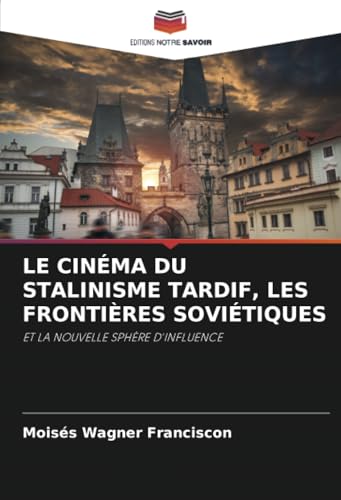 LE CINÉMA DU STALINISME TARDIF, LES FRONTIÈRES SOVIÉTIQUES: ET LA NOUVELLE SPHÈRE D'INFLUENCE von Editions Notre Savoir
